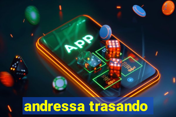 andressa trasando